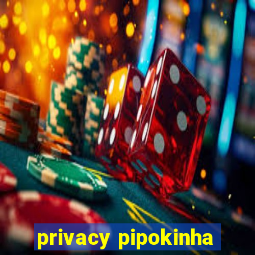 privacy pipokinha